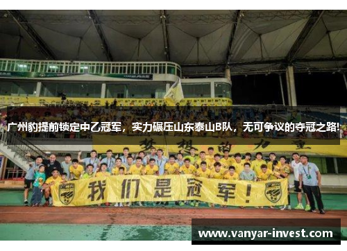 广州豹提前锁定中乙冠军，实力碾压山东泰山B队，无可争议的夺冠之路!