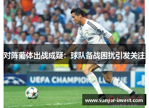 对阵葡体出战成疑：球队备战困扰引发关注